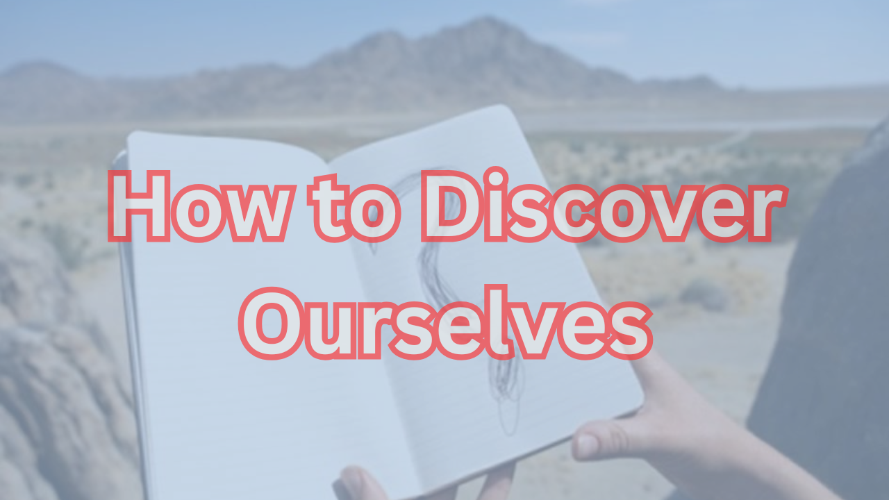 How to Discover Ourselves: