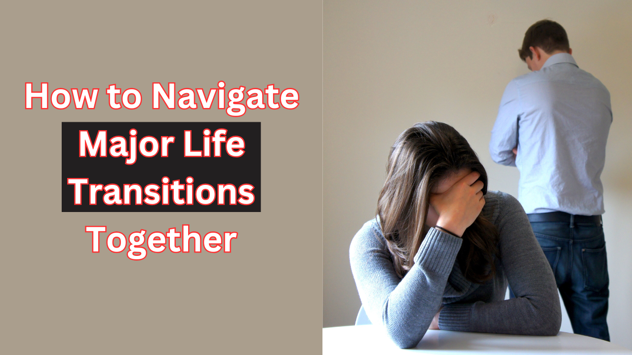 How to Navigate Major Life Transitions Together: