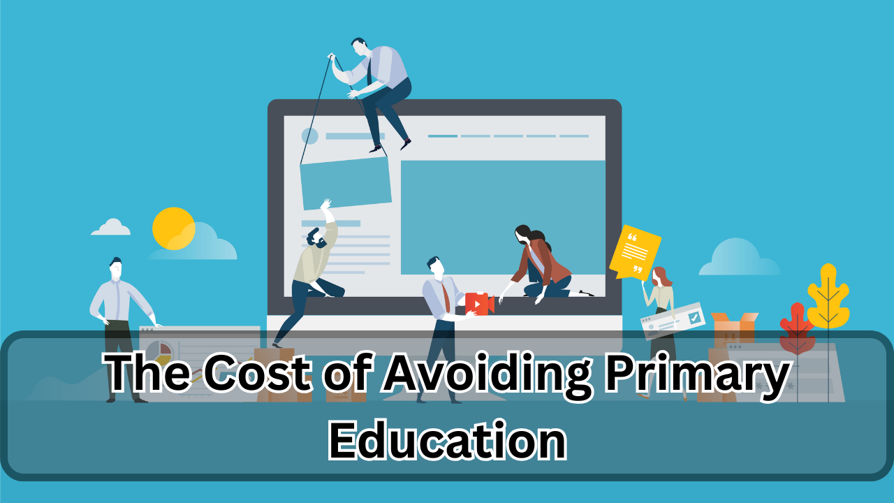 The Cost of Avoiding Primary Education