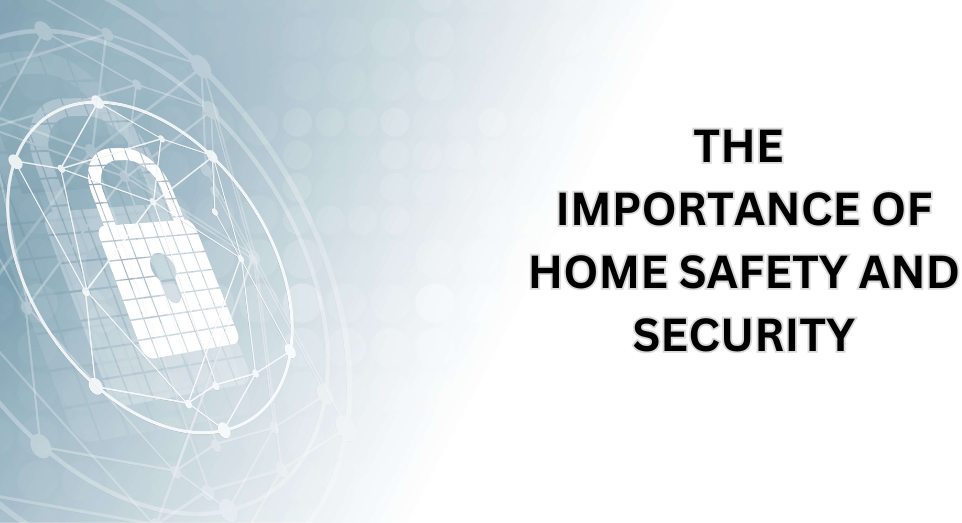 The Importance Of Home Safety And Security: